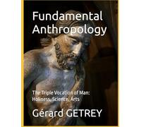 Fundamental Anthropology: The Triple Vocation of Man: Holiness, Science, Arts