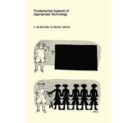 Fundamental Aspects of Appropriate Technology: Proceedings of the International Workshop on Appropriate Technology Center for Appropriate Technology Delft University of Technology September 4-7, 1979
