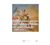 Fundamental Concepts and Theoretical Models of Lacan’s Thought ( 1959-1973 )