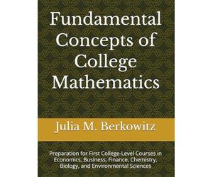 Fundamental Concepts of College Mathematics: Preparation for First College-Level Courses in Economics, Business, Finance, Chemistry, Biology, and Environmental Sciences