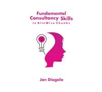 Fundamental Consultancy Skills - in BiteWise Chunks: All the Skills You Need to Become a Great Consultant (BeConsultwise Consultancy Training & Mentoring)