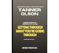 FUNDAMENTAL INSIGHTS AND EXPLORATION ON TANNER OLSON: Working through the Viccissitudes of life and GETTING THROUGH WHAT YOU'RE GOING THROUGH in great hope and faith