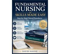 FUNDAMENTAL NURSING SKILLS MADE EASY Step-by-Step Clinical Procedures: A Practical Handbook for Nursing Students and New Graduates