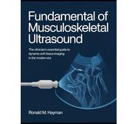 Fundamental Of Musculoskeletal Ultrasound: The Clinician's Essential Guide to Dynamic Soft-Tissue Imaging in the Modern Era