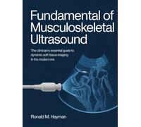 Fundamental Of Musculoskeletal Ultrasound: The Clinician's Essential Guide to Dynamic Soft-Tissue Imaging in the Modern Era