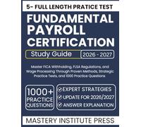 Fundamental Payroll Certification Study Guide 2026-2027: Master FICA Withholding, FLSA Regulations, and Wage Processing Through Proven Methods, Strategic Practice Tests, and 1000 Practice Questions