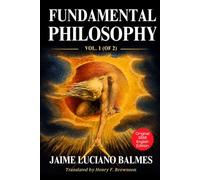 Fundamental Philosophy, Vol 1: Balmes Filosofia Fundamental English 1856 Original Translation, Epistemology Metaphysics Logic HARDCOVER