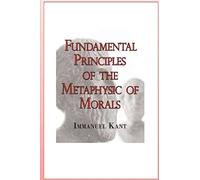 Fundamental Principles of the Metaphysic of Morals