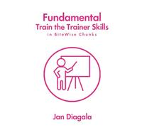 Fundamental Train-The-Trainer in BiteWise chunks: Be the Best Trainer you can be! (BeConsultwise Consultancy Training & Mentoring)