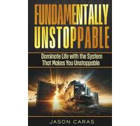 Fundamentally Unstoppable: Dominate Life with the System That Makes You Unstoppable