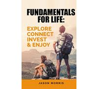 FUNDAMENTALS FOR LIFE: EXPLORE, CONNECT, INVEST & ENJOY