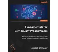 Fundamentals for Self-Taught Programmers: Embark on your software engineering journey without exhaustive courses and bulky tutorials