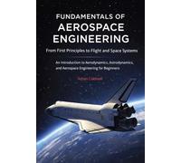 Fundamentals of Aerospace Engineering: From First Principles to Flight and Space Systems: An Introduction to Aerodynamics, Astrodynamics, and ... (The Applied Aerospace Engineering Series)