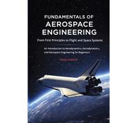 Fundamentals of Aerospace Engineering: From First Principles to Flight and Space Systems: An Introduction to Aerodynamics, Astrodynamics, and ... (The Applied Aerospace Engineering Series)