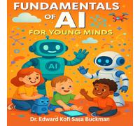 Fundamentals of AI for Young Minds: An Illustrated Introduction to Artificial Intelligence for Ages 7 - 12 (AI Learning Series)
