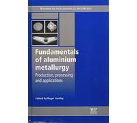 Fundamentals of Aluminium Metallurgy: Production, Processing and Applications (Woodhead Publishing Series in Metals and Surface Engineering)