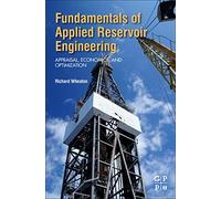 Fundamentals of Applied Reservoir Engineering: Appraisal, Economics and Optimization