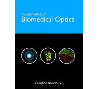 Fundamentals of Biomedical Optics : From light interactions with cells to complex imaging systems