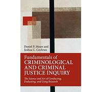 Fundamentals of Criminological and Criminal Justice Inquiry: The Science and Art of Conducting, Evaluating, and Using Research