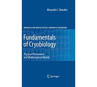 Fundamentals of Cryobiology: Physical Phenomena and Mathematical Models (Biological and Medical Physics, Biomedical Engineering)