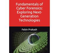 Fundamentals of Cyber Forensics: Exploring Next-Generation Technologies