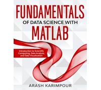 Fundamentals of Data Science with MATLAB: Introduction to Scientific Computing, Data Analysis, and Data Visualization