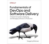 Fundamentals of DevOps and Software Delivery : A Hands-On Guide to Deploying and Managing Software in Production