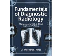 FUNDAMENTALS OF DIAGNOSTIC RADIOLOGY: A Comprehensive Guide To Clinical Imaging And Pathology