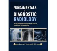 FUNDAMENTALS of DIAGNOSTIC RADIOLOGY: Integrating Technology and Clinical Reasoning in Radiology