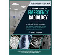 FUNDAMENTALS OF EMERGENCY RADIOLOGY: Trauma, Acute Illness, Critical Findings, Imaging Strategies, and Image-Guided Intervention