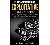 Fundamentals of Exploitative Online Poker: Learn to Exploit Your Opponents Through HUD Stats, Player Tendencies and Table Selection