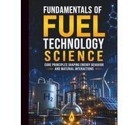 Fundamentals of Fuel Technology Science: Core Principles Shaping Energy Behavior and Material Interactions