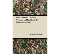 Fundamentals Of Good Writing - A Handbook Of Modern Rhetoric