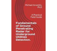 Fundamentals of Ground Penetrating Radar for Underground Utilities Detection.: A Practical Field Guide