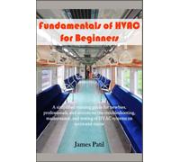 Fundamentals of HVAC for Beginners: A simplified training guide for newbies, professionals, and seniors on the troubleshooting, maintenance, and testing of HVAC systems on units and trains