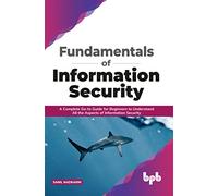 Fundamentals of Information Security: A Complete Go-to Guide for Beginners to Understand All the Aspects of Information Security