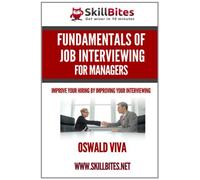 Fundamentals of Job Interviewing for Managers: Improve Your Hiring by Improving Your Interviewing