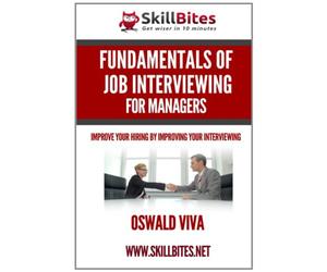 Fundamentals of Job Interviewing for Managers: Improve Your Hiring by Improving Your Interviewing