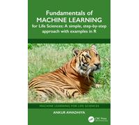 Fundamentals of Machine Learning for Life Sciences : A Simple, Step-by-Step Approach with Examples in R