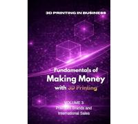 Fundamentals of Making Money with 3D Printing: Volume 3: Business Premium Brands and International Sales From Producer to Global Position (3D Printing in Business)