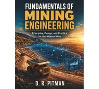 FUNDAMENTALS OF MINING ENGINEERING: Principles, Design, and Practice for the Modern Mine