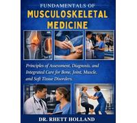 FUNDAMENTALS OF MUSCULOSKELETAL MEDICINE: Principles of Assessment, Diagnosis, and Integrated Care for Bone, Joint, Muscle, and Soft Tissue Disorders