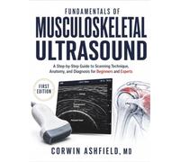 Fundamentals of Musculoskeletal Ultrasound: A Step-by-Step Guide to Scanning Technique, Anatomy, and Diagnosis for Beginners and Experts (Joint & Bone Clinician)