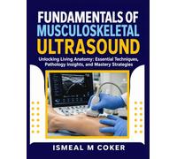 Fundamentals of Musculoskeletal Ultrasound: Unlocking Living Anatomy: Essential Techniques, Pathology Insights, and Mastery Strategies