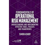 Fundamentals of Operational Risk Management: Understanding and Implementing Effective Tools, Policies and Frameworks