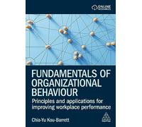 Fundamentals of Organizational Behaviour : Principles and Applications for Improving Workplace Performance