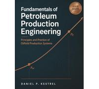 FUNDAMENTALS OF PETROLEUM PRODUCTION ENGINEERING: Principles and Practice of Oilfield Production Systems