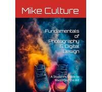 Fundamentals of Photography & Digital Design: A Students Guide to Mastering the Art