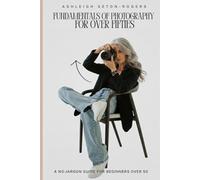 Fundamentals of Photography for Over Fifties: A No-Jargon Guide for Beginners Over 50