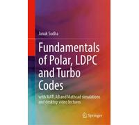 Fundamentals of Polar, LDPC and Turbo Codes : with MATLAB and Mathcad simulations and desktop video lectures